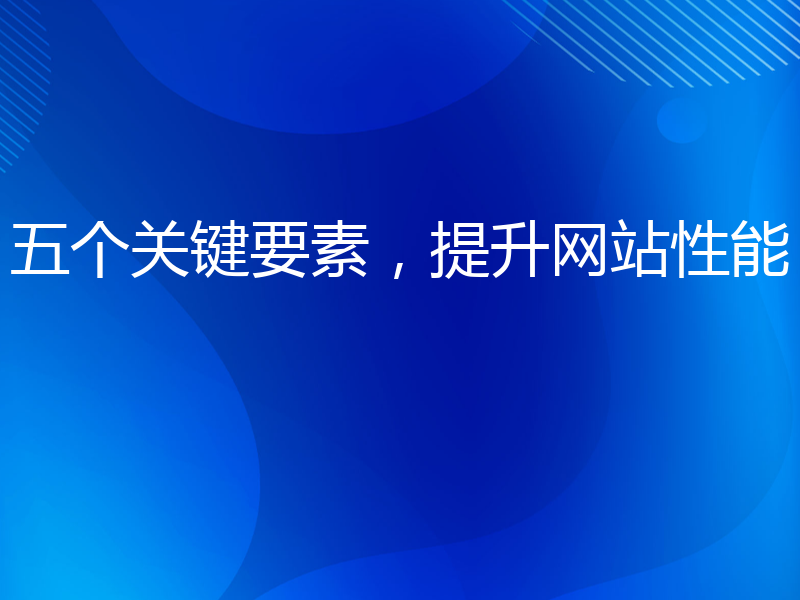 五个关键要素，提升网站性能