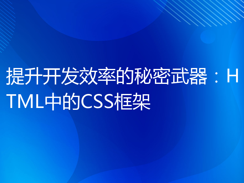 提升开发效率的秘密武器：HTML中的CSS框架