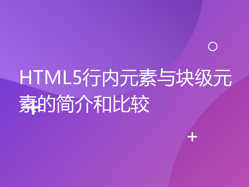 HTML5行内元素与块级元素的简介和比较