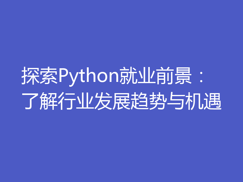 探索Python就业前景：了解行业发展趋势与机遇