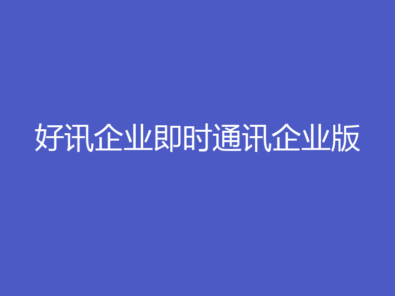 好讯企业即时通讯企业版