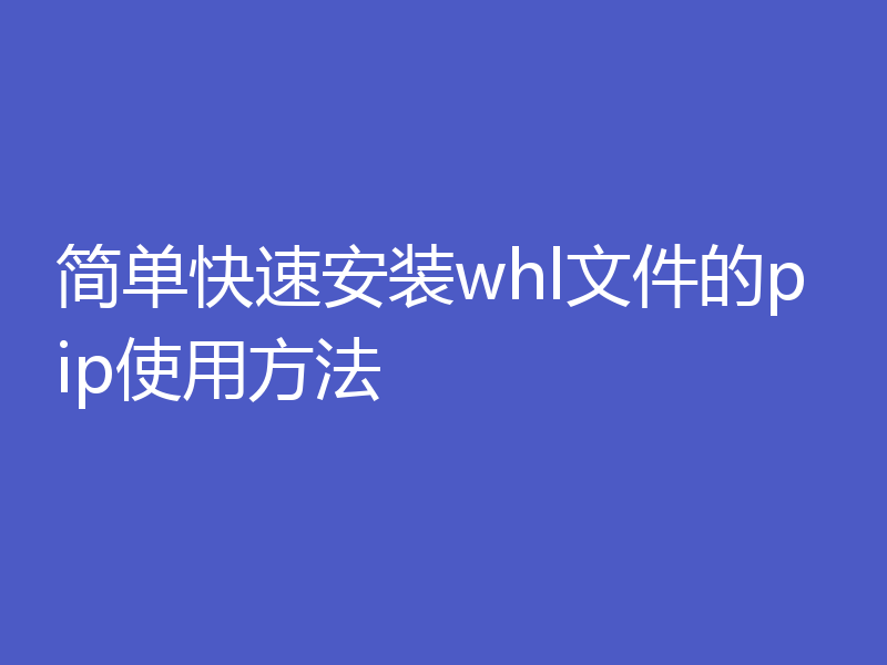 简单快速安装whl文件的pip使用方法