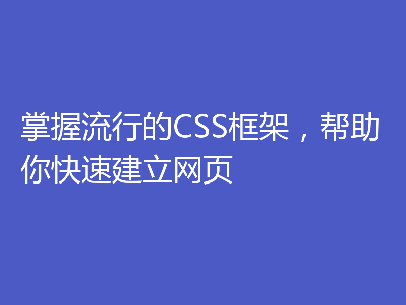 掌握流行的CSS框架，帮助你快速建立网页