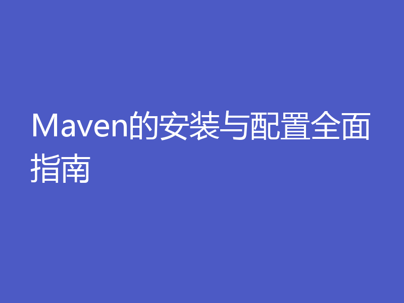 Maven的安装与配置全面指南