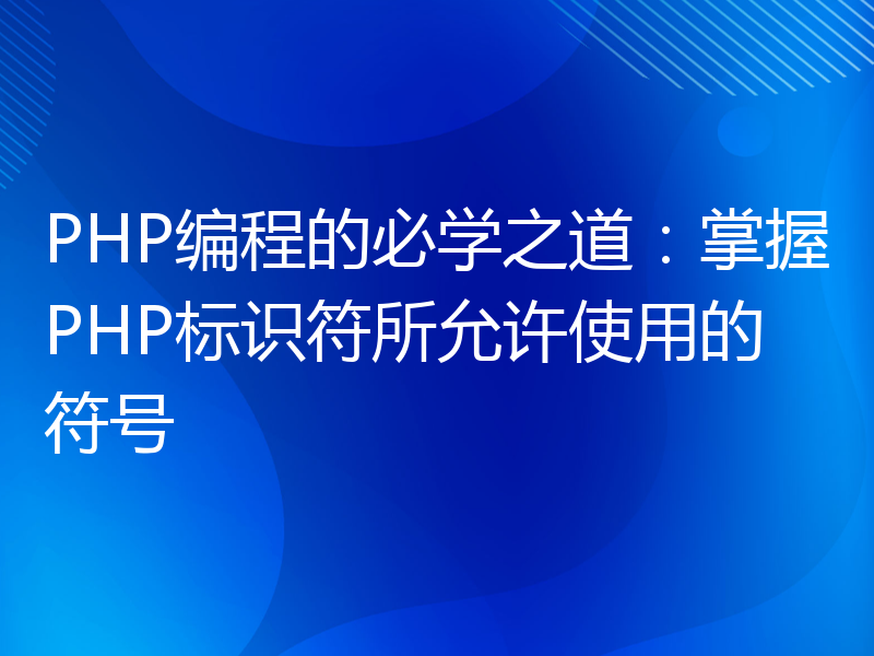 PHP编程的必学之道：掌握PHP标识符所允许使用的符号