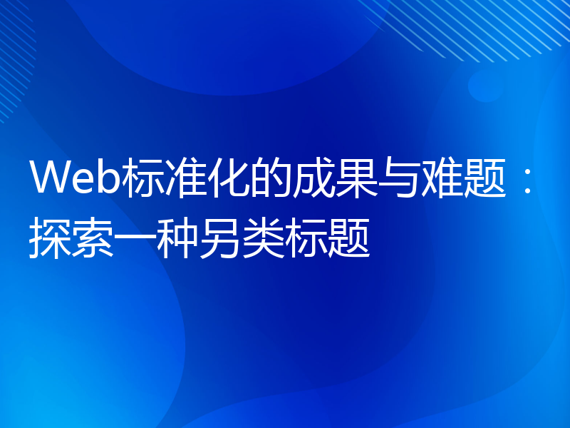 Web标准化的成果与难题：探索一种另类标题