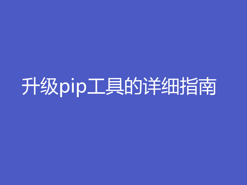 升级pip工具的详细指南