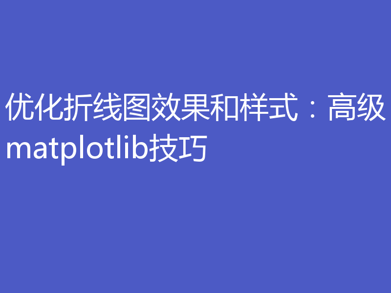 优化折线图效果和样式：高级matplotlib技巧