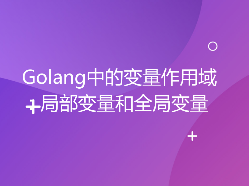 Golang中的变量作用域：局部变量和全局变量