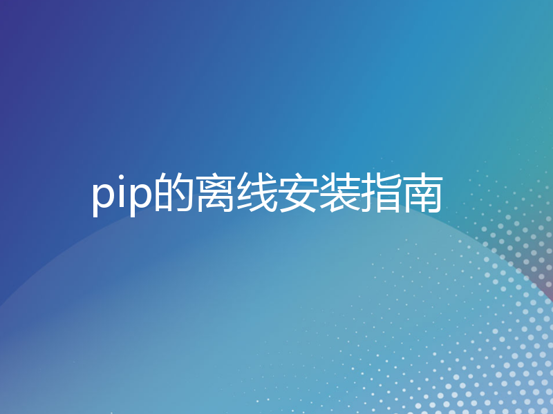 pip的离线安装指南