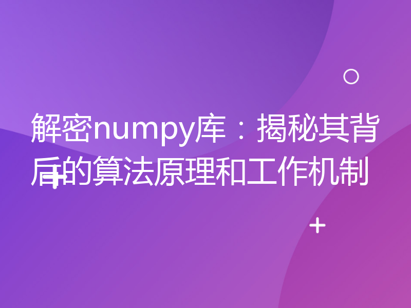 解密numpy库：揭秘其背后的算法原理和工作机制