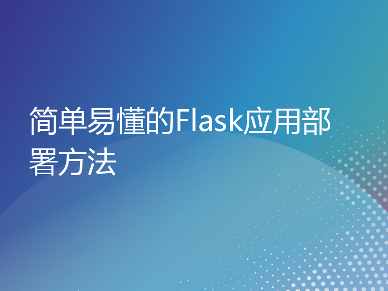 简单易懂的Flask应用部署方法