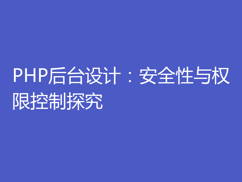 PHP后台设计：安全性与权限控制探究