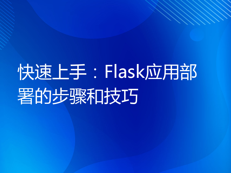 快速上手：Flask应用部署的步骤和技巧