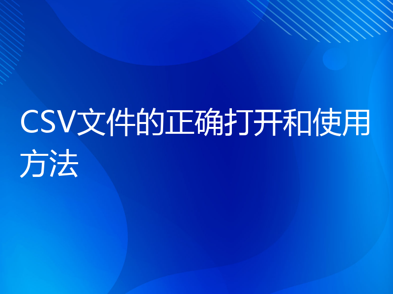 CSV文件的正确打开和使用方法