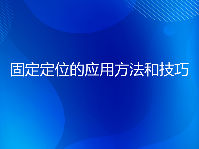 固定定位的应用方法和技巧