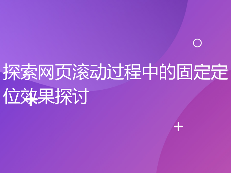 探索网页滚动过程中的固定定位效果探讨