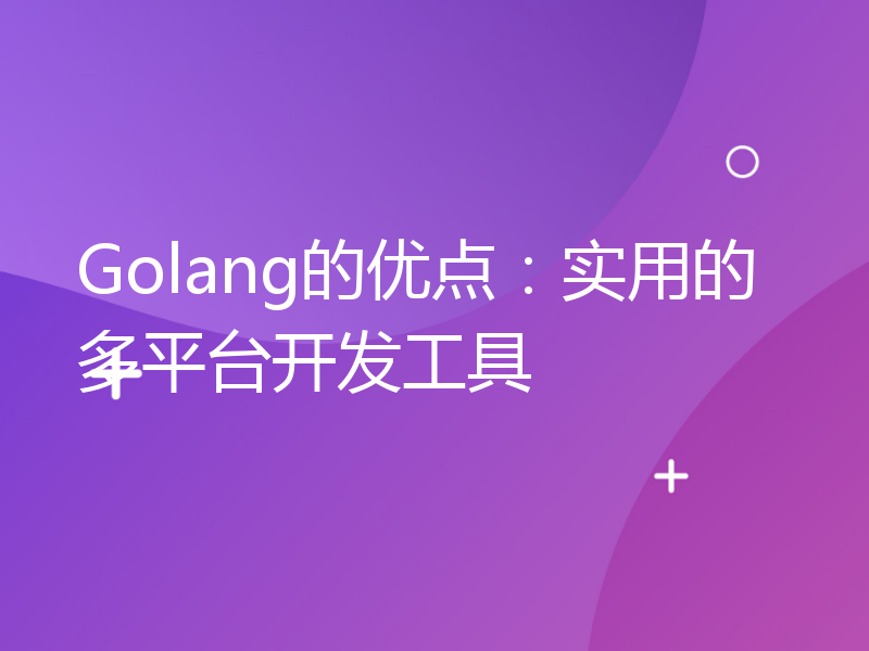 Golang的优点：实用的多平台开发工具