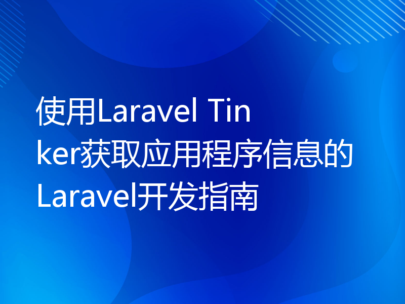 使用Laravel Tinker获取应用程序信息的Laravel开发指南