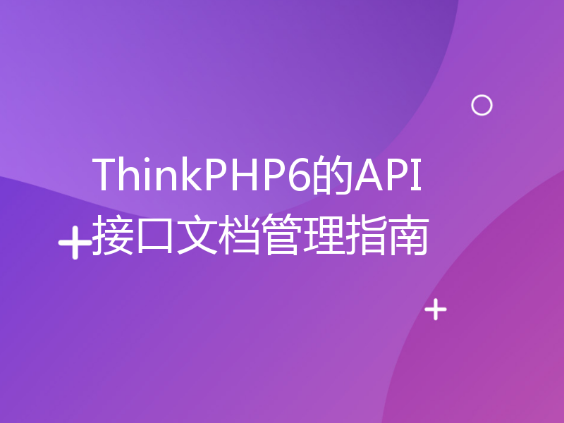 ThinkPHP6的API接口文档管理指南