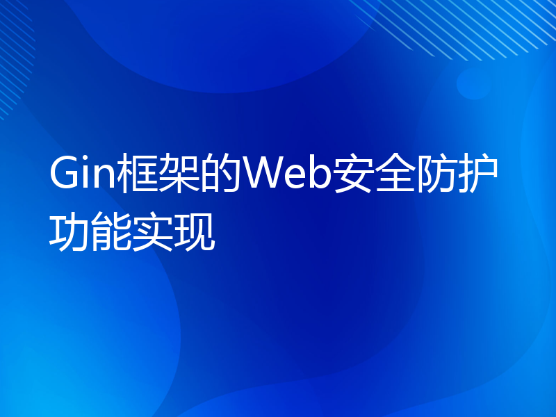 Gin框架的Web安全防护功能实现