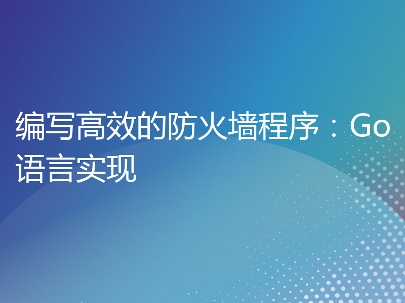 编写高效的防火墙程序：Go语言实现