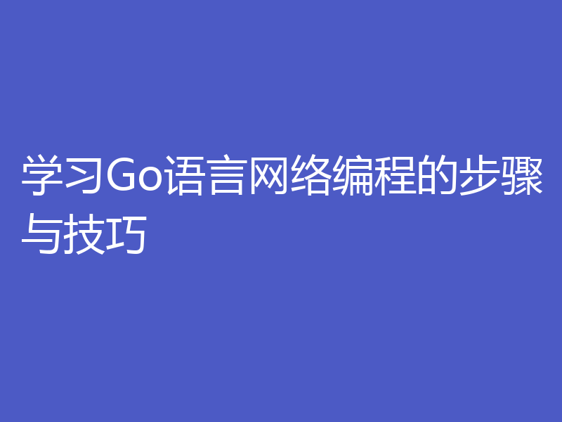 学习Go语言网络编程的步骤与技巧