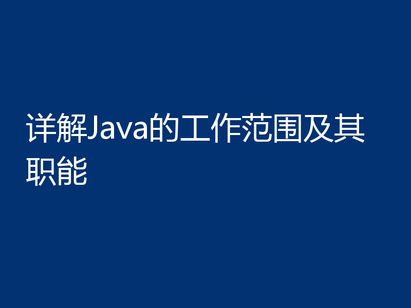 详解Java的工作范围及其职能