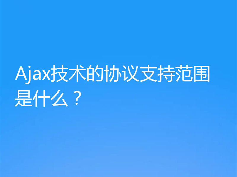 Ajax技术的协议支持范围是什么？