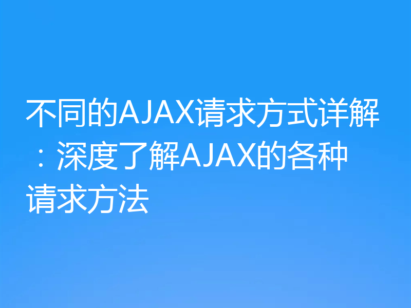 不同的AJAX请求方式详解：深度了解AJAX的各种请求方法