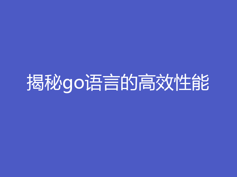 揭秘go语言的高效性能