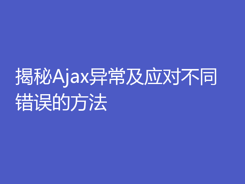 揭秘Ajax异常及应对不同错误的方法