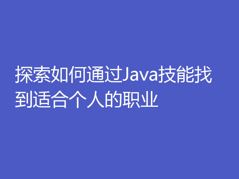 探索如何通过Java技能找到适合个人的职业