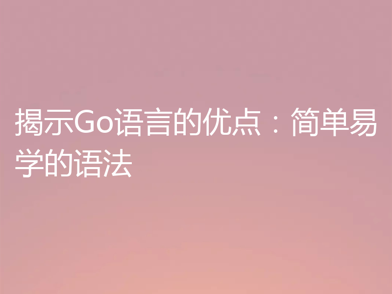 揭示Go语言的优点：简单易学的语法