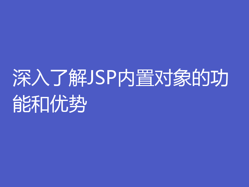 深入了解JSP内置对象的功能和优势