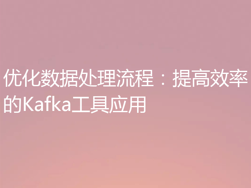 优化数据处理流程：提高效率的Kafka工具应用