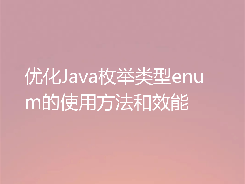 优化Java枚举类型enum的使用方法和效能