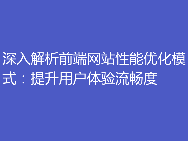 深入解析前端网站性能优化模式：提升用户体验流畅度