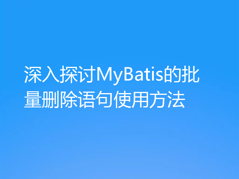 深入探讨MyBatis的批量删除语句使用方法