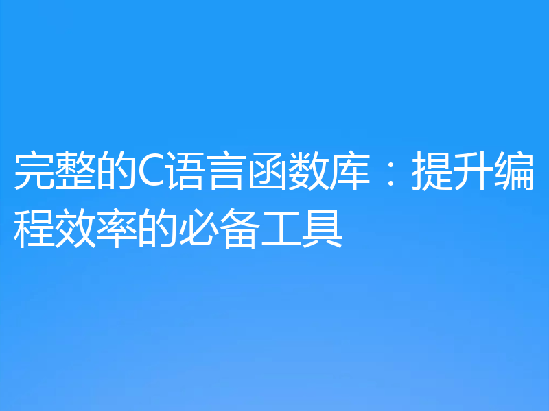 完整的C语言函数库：提升编程效率的必备工具