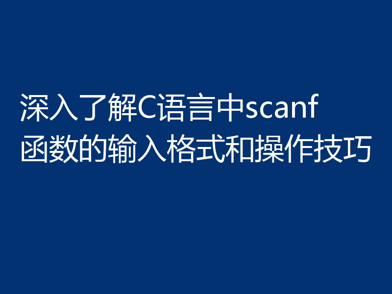 深入了解C语言中scanf函数的输入格式和操作技巧