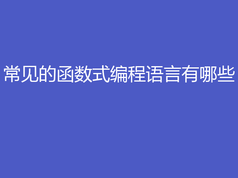 常见的函数式编程语言有哪些