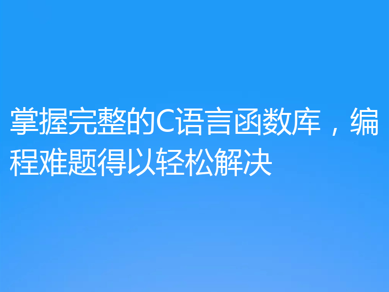 掌握完整的C语言函数库，编程难题得以轻松解决