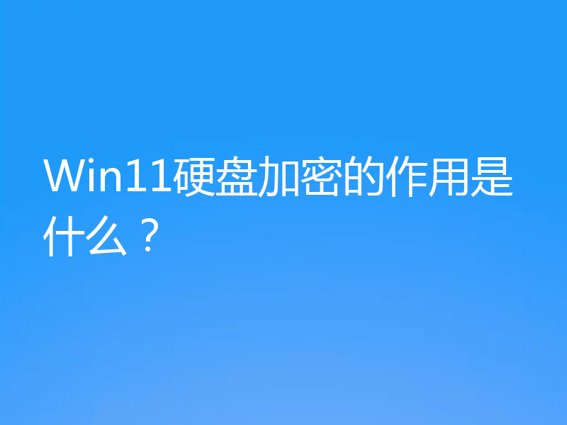 Win11硬盘加密的作用是什么？