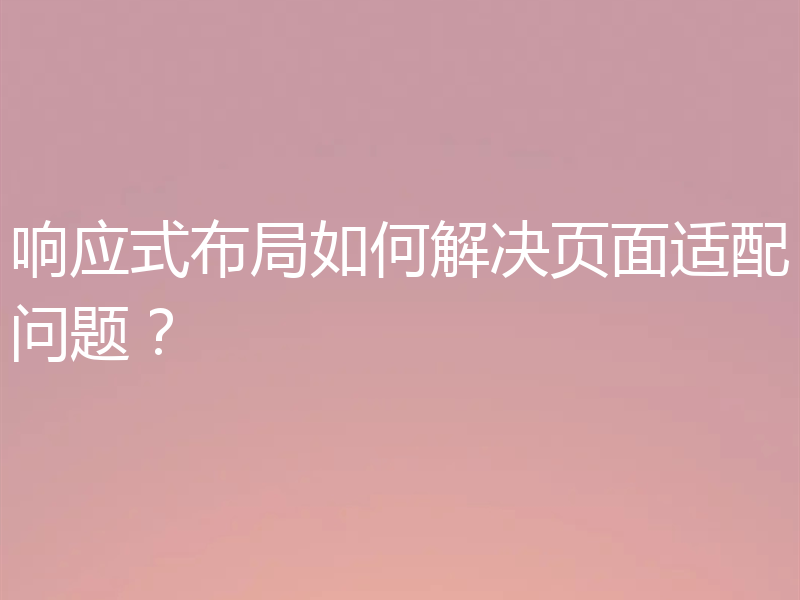 响应式布局如何解决页面适配问题？