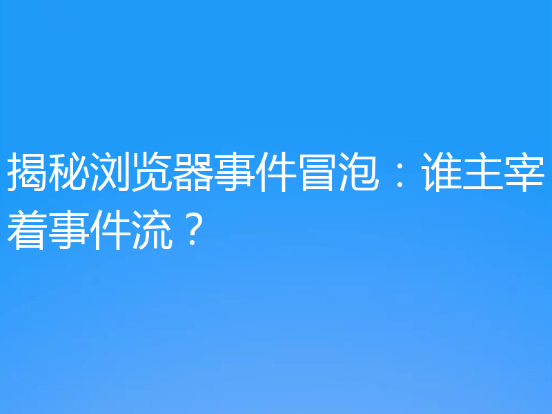 揭秘浏览器事件冒泡：谁主宰着事件流？