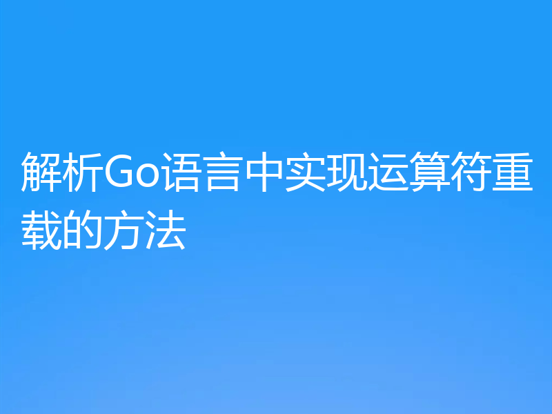 解析Go语言中实现运算符重载的方法