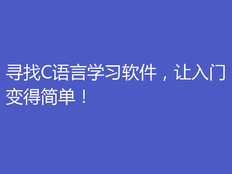 寻找C语言学习软件，让入门变得简单！