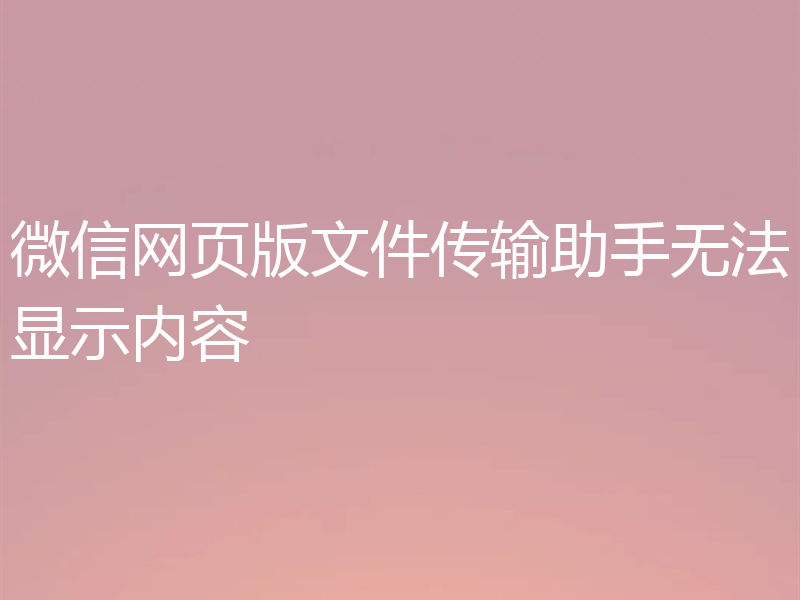 微信网页版文件传输助手无法显示内容