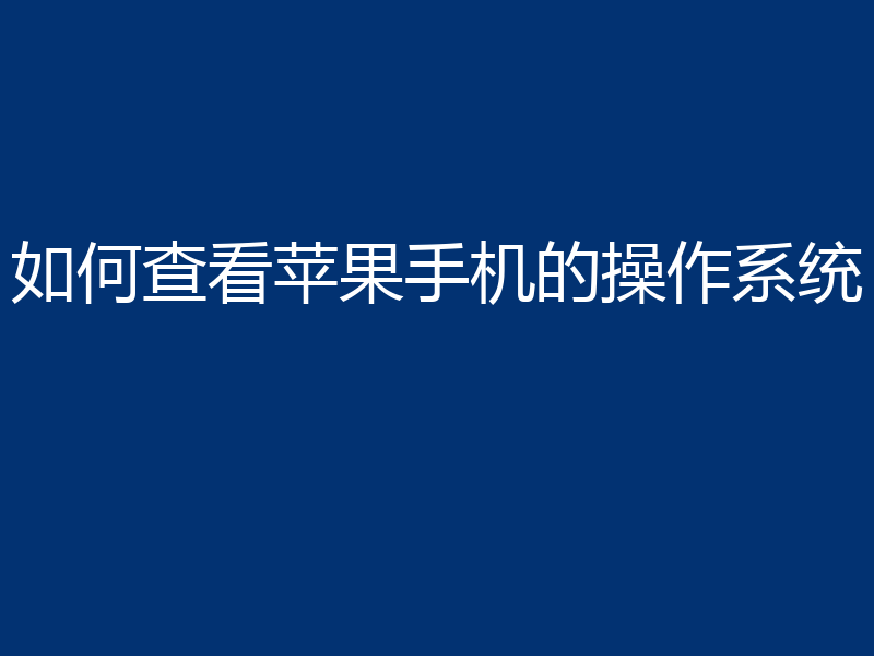 如何查看苹果手机的操作系统